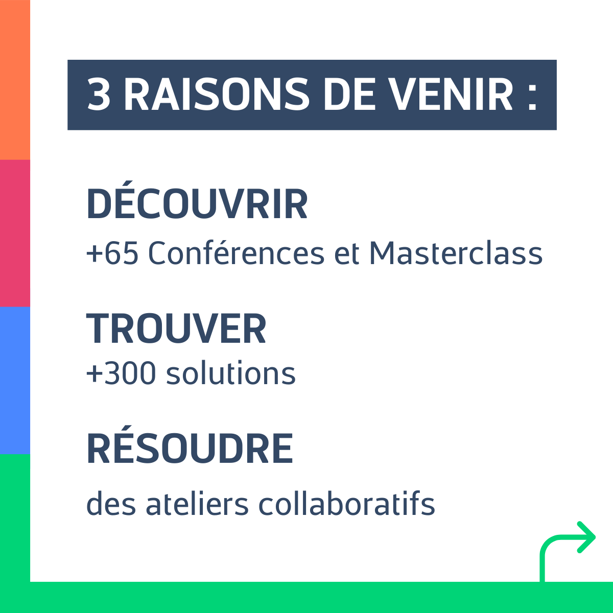 3 raisons de venir : Découvrir : + de 65 conférences, Trouver : + de 300 solutions, Résoudre : des ateliers collaboratifs